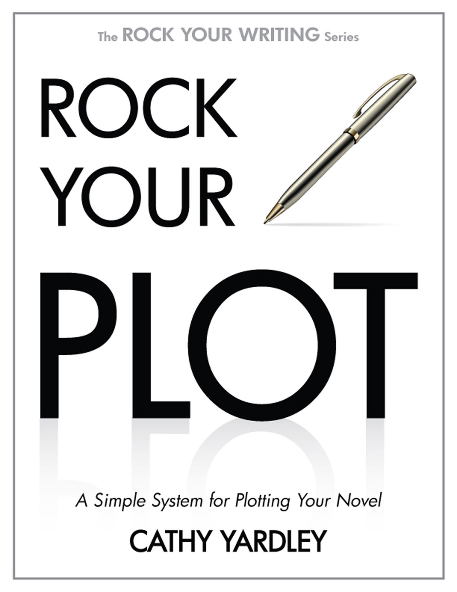 ROCK YOUR PLOT: A Simple System for Plotting Your Novel by Cathy Yardley