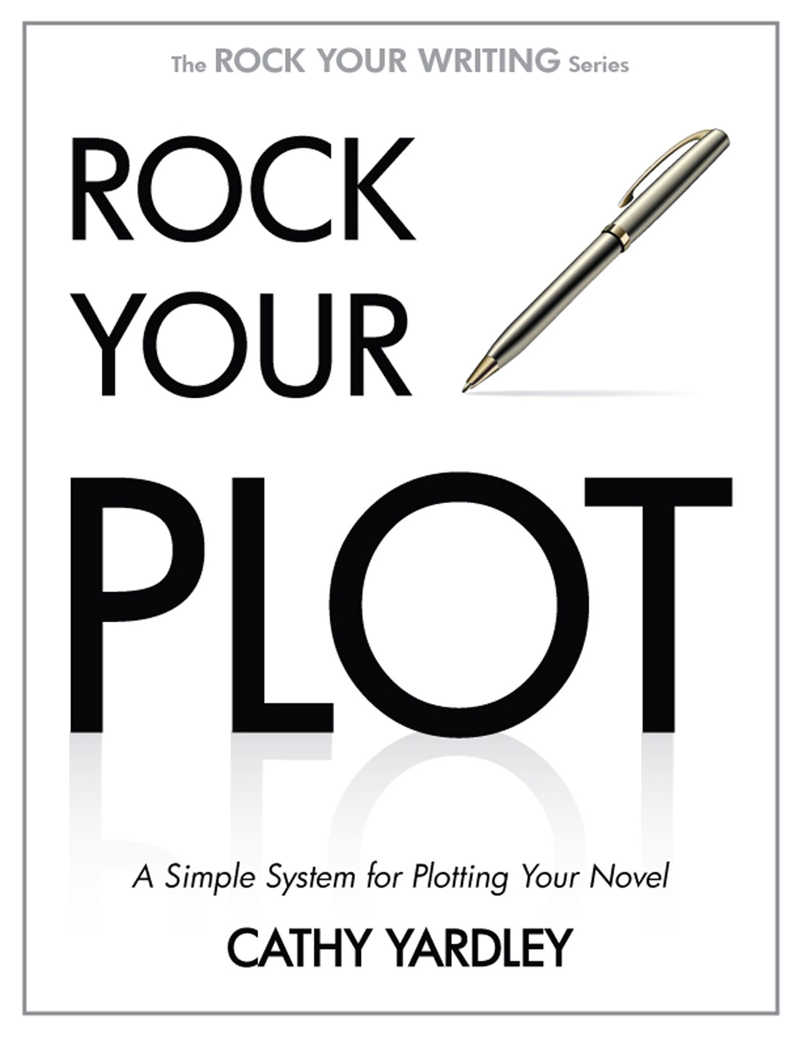 Rock Your Plot ROCK YOUR PLOT: A Simple System for Plotting Your Novel by Cathy Yardley