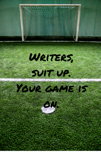 Writers, suit up. Your game is on. | Rock Your Writing